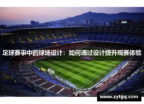 足球赛事中的球场设计：如何通过设计提升观赛体验
